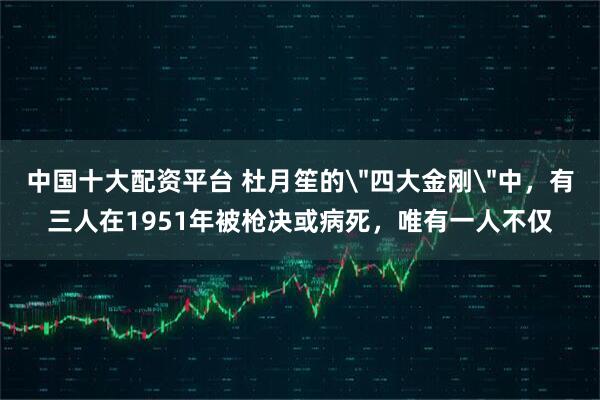 中国十大配资平台 杜月笙的